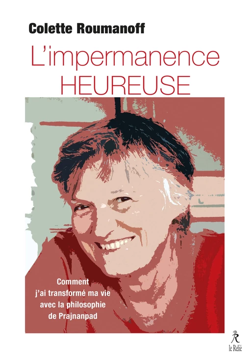 L'impermanence heureuse - Comment j'ai transformé ma vie avec la philosophie de Prajnanpad - Colette Roumanoff - Relié