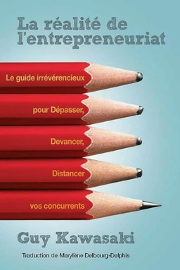 La Réalité de l'entrepreneuriat - Le guide irrévérencieux pour dépasser, devancer, distancer vos con