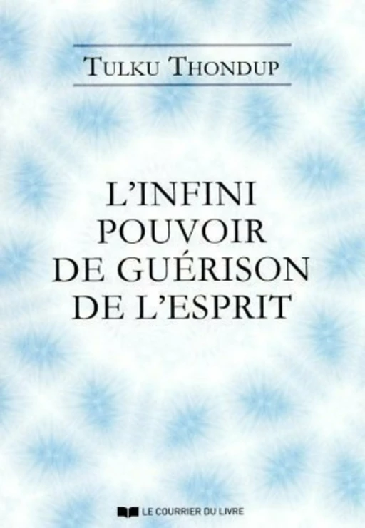 L'infini pouvoir de guérison de l'esprit selon le bouddhisme tibétain - Tulku Thondup - Courrier du livre