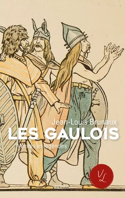 Les Gaulois, vérités et légendes