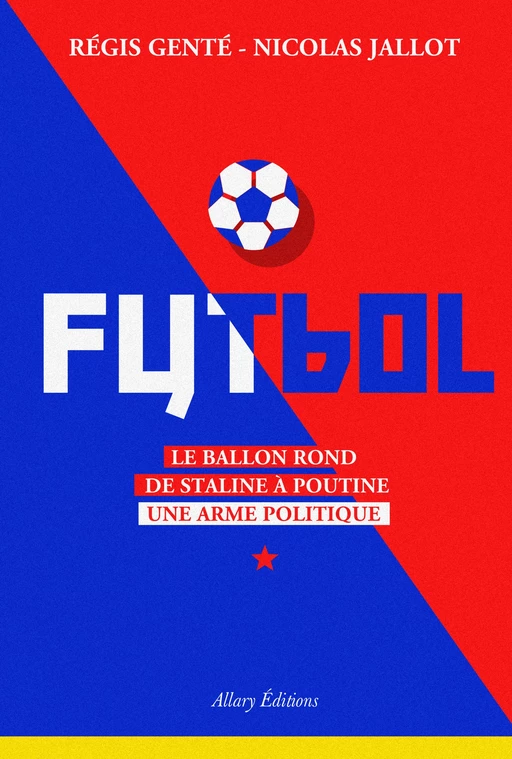 Futbol. Le ballon rond de Staline à Poutine - Régis Genté, Nicolas Jallot - Allary éditions