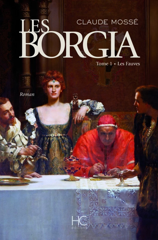 Les borgia - tome 1 - Les fauves - Claude Mossé - HC éditions