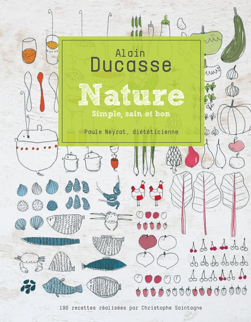 Nature, simple, sain et bon - Alain Ducasse, Christophe Saintagne, Paule Neyrat - LEC communication (A.Ducasse)