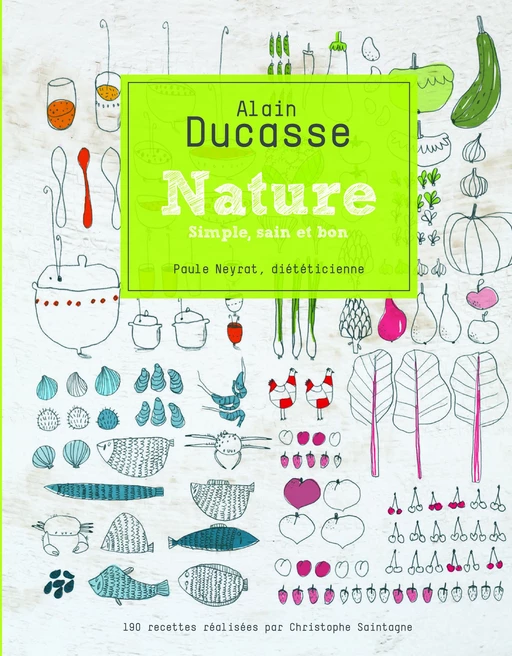 Nature - simple, sain et bon - Alain Ducasse, Paule Neyrat, Christophe Saintagne - LEC communication (A.Ducasse)