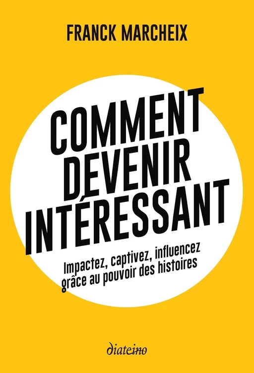 Comment devenir intéressant - Impactez, captivez, influencez grâce au pouvoir des histoires - Franck Marcheix - Tredaniel