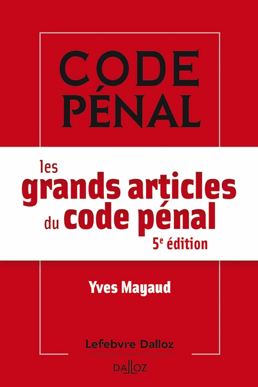 Les grands articles du code pénal 5e édition - Yves Mayaud - Groupe Lefebvre Dalloz