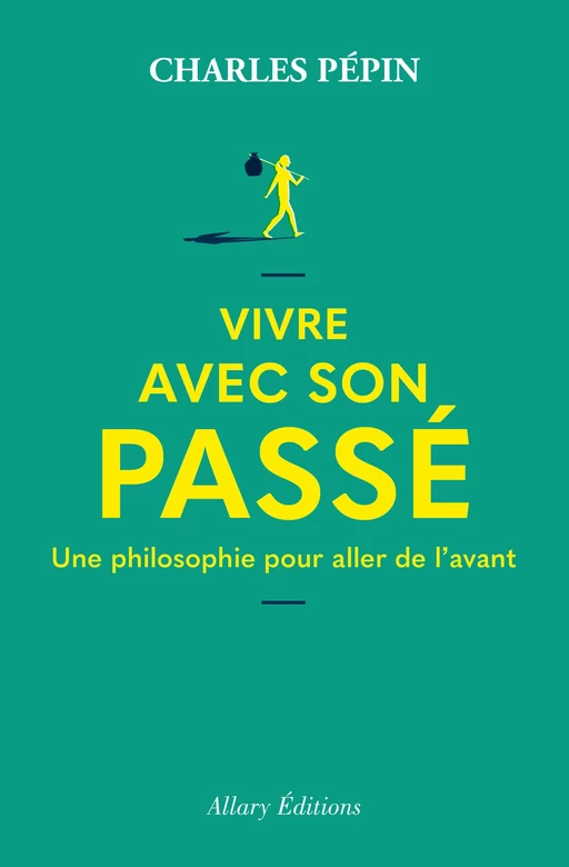 Vivre avec son passé - Une philosophie pour aller de l'avant - Charles Pépin - Allary éditions