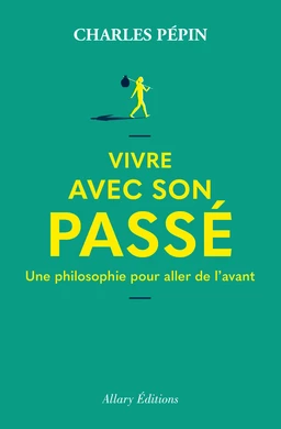 Vivre avec son passé - Une philosophie pour aller de l'avant