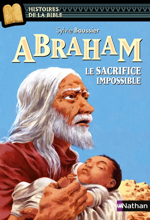 Abraham, le sacrifice impossible - Histoires de la Bible - Dès 11 ans - Sylvie Baussier - Nathan