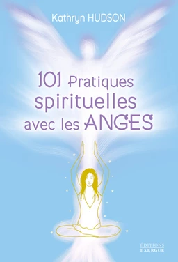 101 pratiques spirituelles avec les anges