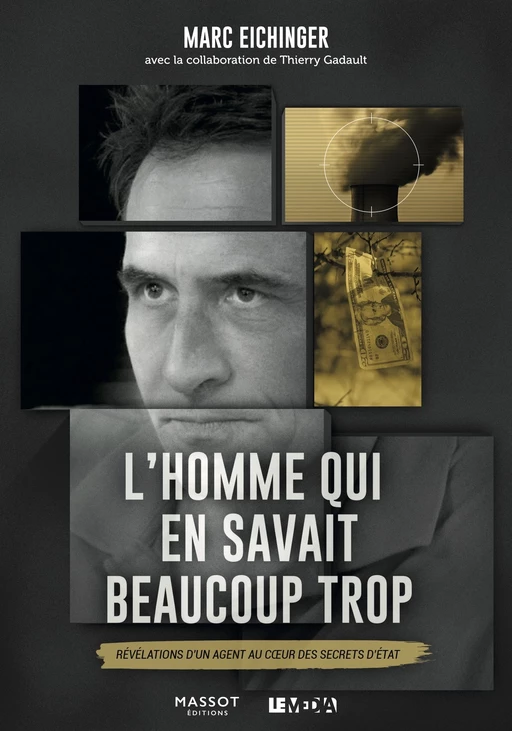 L'homme qui en savait beaucoup trop - Révélations d'un agent au coeur des secrets d'Etat - Marc Eichinger - MASSOT EDITIONS