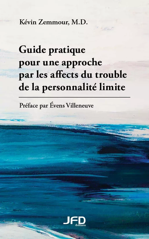 Guide pratique pour une approche par les affects du trouble de la personnalité limite - Kevin Zemmour - Éditions JFD Inc