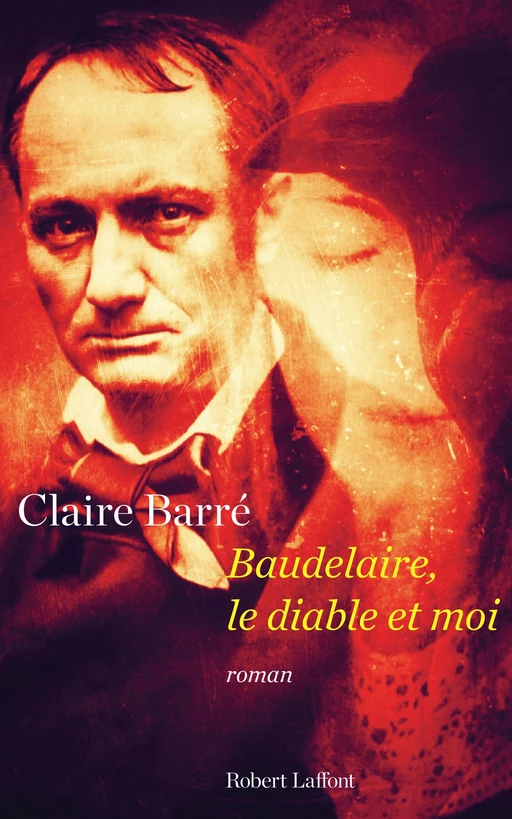 Baudelaire, le diable et moi - Claire Barré - Groupe Robert Laffont