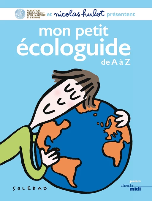 Mon petit écologuide de A à Z (nouvelle édition entièrement revue) -  Fondation Nicolas Hulot - Cherche Midi