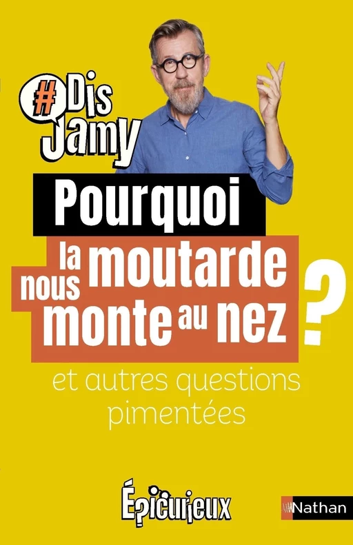 Dis Jamy- Pourquoi la moutarde nous monte au nez ? et autres questions pimentées... Epicurieux - Jamy Gourmaud - Nathan