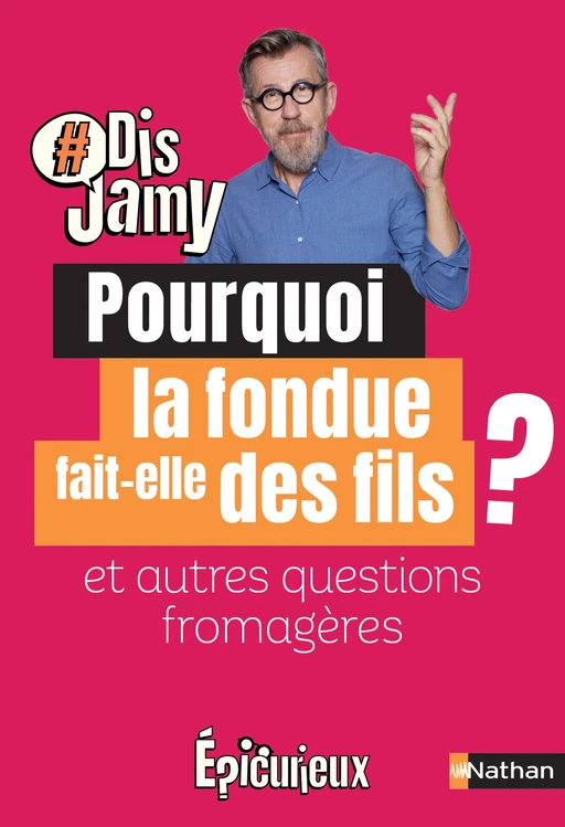 Dis Jamy- Pourquoi la fondue fait des fils ? et autres questions fromagères ... Epicurieux - Jamy Gourmaud - Nathan