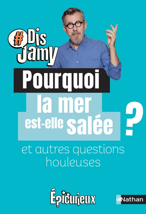 Dis Jamy- Pourquoi la mer est-elle salée ? et autres questions houleuses... Epicurieux - Jamy Gourmaud - Nathan