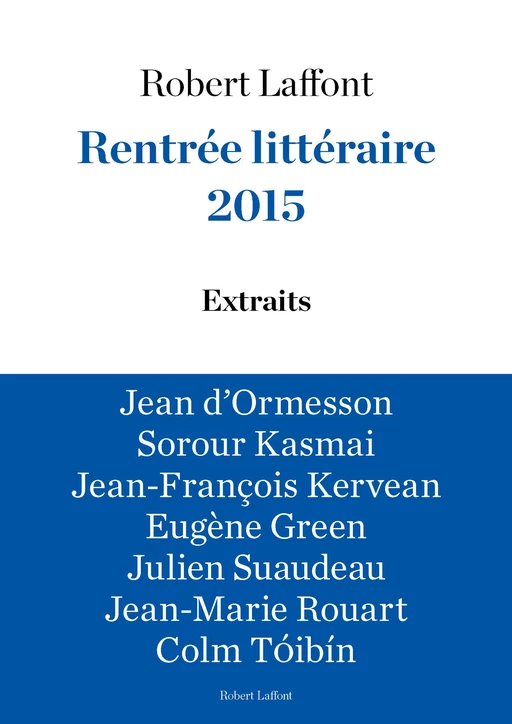 Extraits Rentrée littéraire Robert Laffont 2015 -  Collectif, Eugène Green, Sorour Kasmai, Jean-François Kervéan, Jean d' Ormesson, Jean-Marie Rouart, Julien Suaudeau, Colm Tóibín - Groupe Robert Laffont