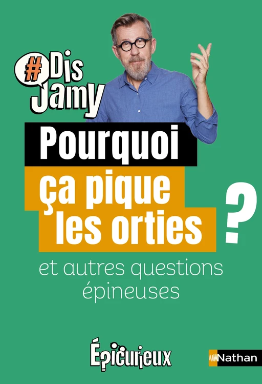 Dis Jamy : Pourquoi ça pique les orties ? et autres questions épineuses... Epicurieux - Jamy Gourmaud - Nathan