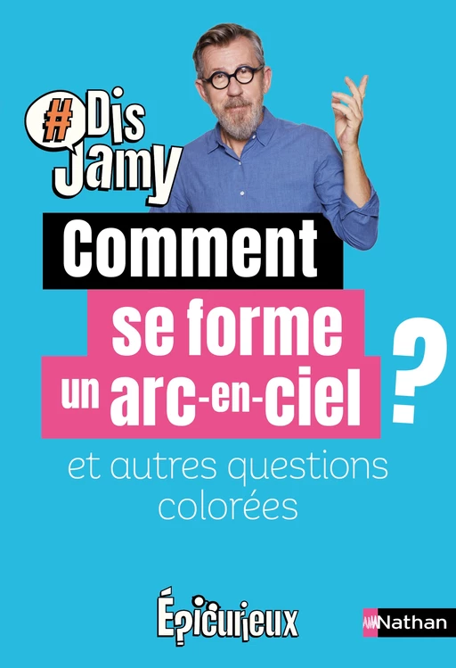 Dis Jamy : Comment se forme un arc-en-ciel et autres questions colorées... Epicurieux - Jamy Gourmaud - Nathan