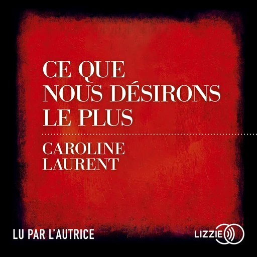 Ce que nous désirons le plus - Caroline Laurent - Univers Poche