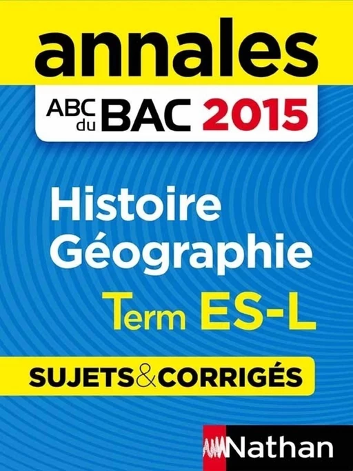 Annales ABC du BAC 2015 Histoire - Géographie Term ES.L - Laetitia Léon Benbassat, Fredéric Fouletier, Pascal Jézéquel, Emmanuel Larroche, Servane Marzin, Christian Noël, Evelyne Pons-Soumah, Alain Rajot, Lionel Ruffier, Cécile Vidil - Nathan