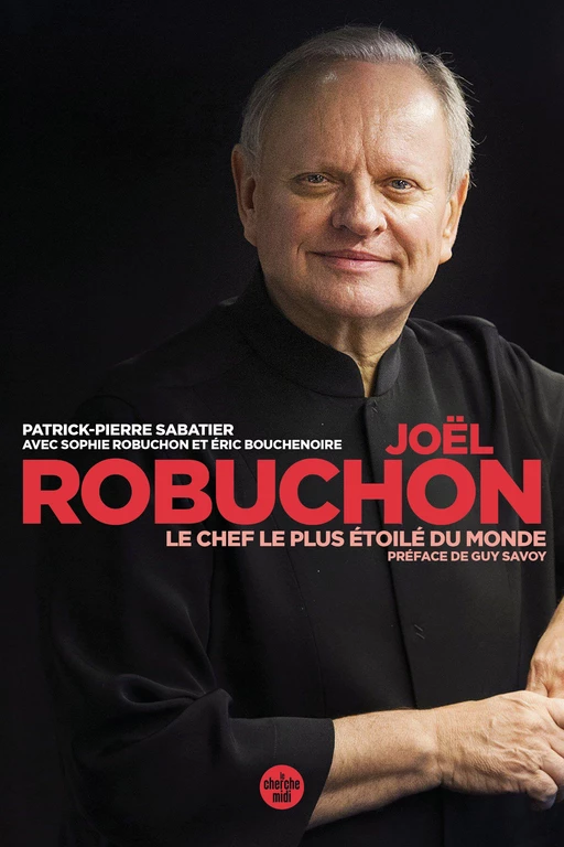 Joël Robuchon, le chef le plus étoilé du monde - Sophie ROBUCHON, Eric BOUCHENOIRE, Patrick Pierre Sabatier - Cherche Midi