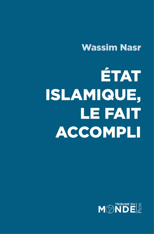 Etat Islamique, le fait accompli - Wassim Nasr - Place des éditeurs