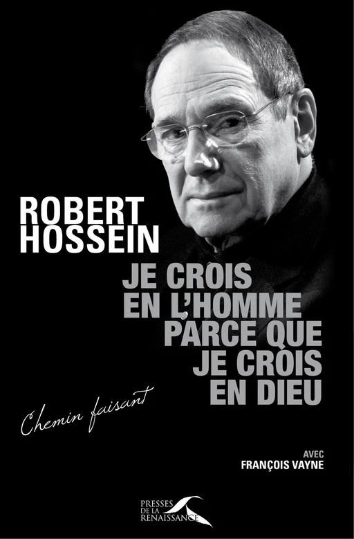 Je crois en l'homme parce que je crois en Dieu - Robert Hossein, François Vayne - Place des éditeurs