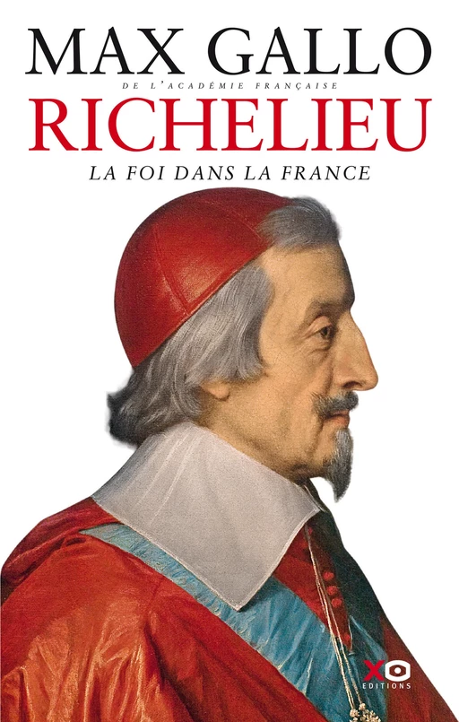 Richelieu : La foi dans la France - Max Gallo - XO éditions