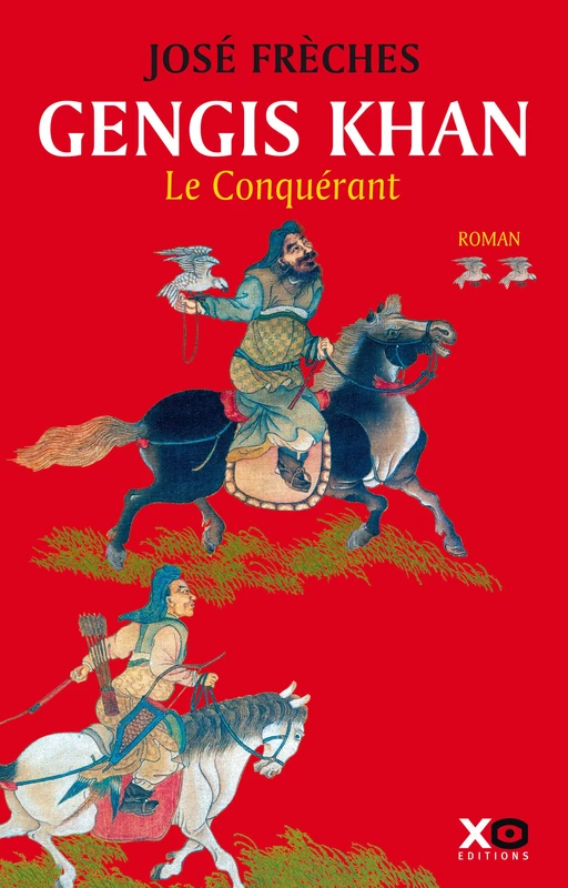 Gengis Khan - tome 2 Le conquérant - José Frèches - XO éditions