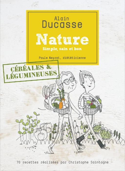 Nature céréales et légumineuses - Alain Ducasse, Paule Neyrat, Christophe Saintagne - LEC communication (A.Ducasse)