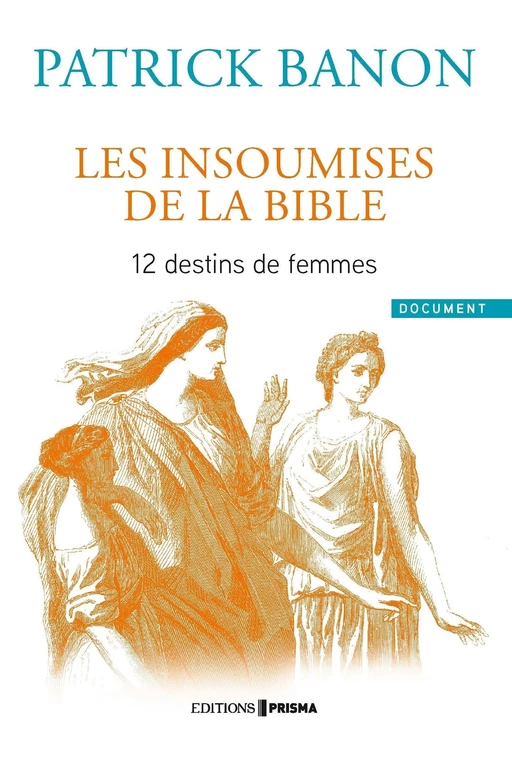 Les insoumises de la Bible - 12 destins de femmes - Patrick Banon - Editions Prisma