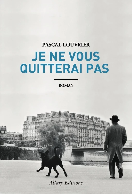 Je ne vous quitterai pas - Pascal Louvrier - Allary éditions