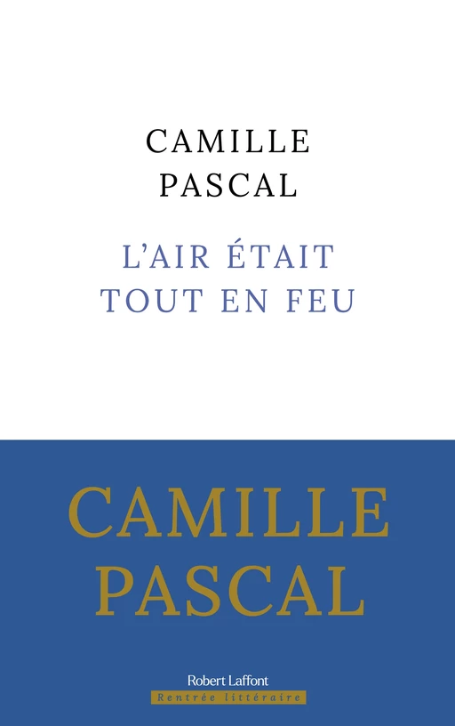 L'Air était tout en feu - Camille Pascal - Groupe Robert Laffont