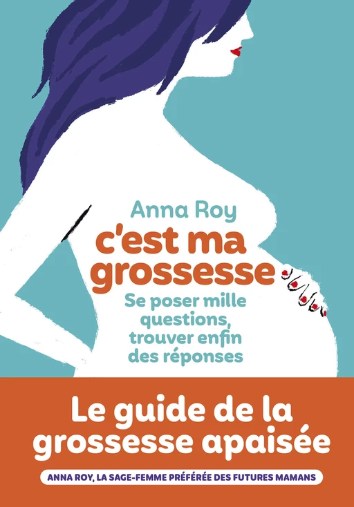 C'est ma grossesse - Se poser mille questions, trouver enfin des réponses - Anna Roy - Groupe Margot