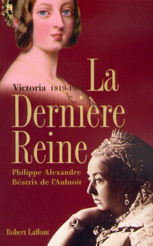 La dernière reine, Victoria 1819-1901 - Philippe Alexandre, Béatrix de L'Aulnoit - Groupe Robert Laffont