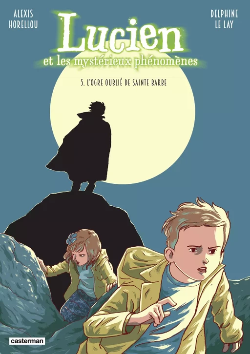 Lucien et les mystérieux phénomènes (Tome 5) - L'ogre oublié de Sainte Barbe - Delphine Le Lay - Casterman