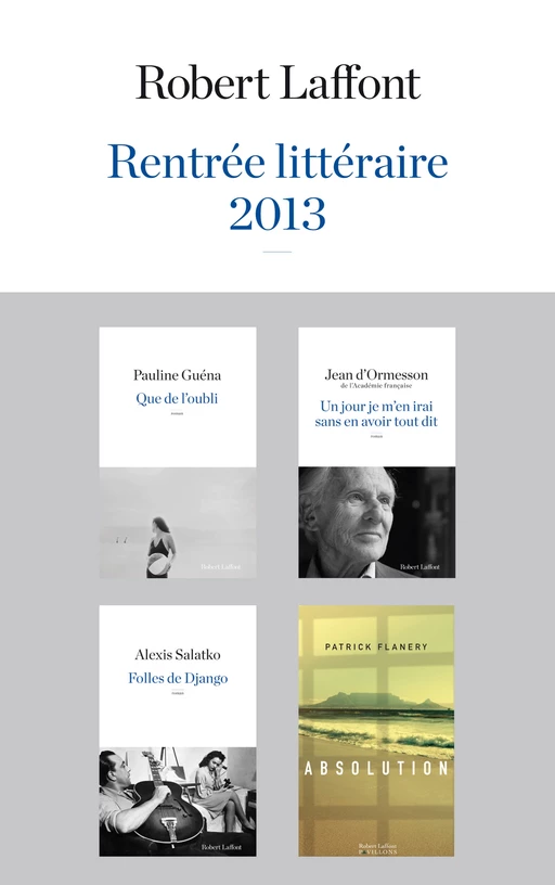 Rentrée littéraire 2013 - Robert Laffont - Extraits - Patrick Flanery, Pauline Guéna, Jean d' Ormesson, Alexis Salatko - Groupe Robert Laffont