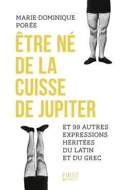 Etre né de la cuisse de Jupiter et 99 autres expressions héritées du latin et du grec