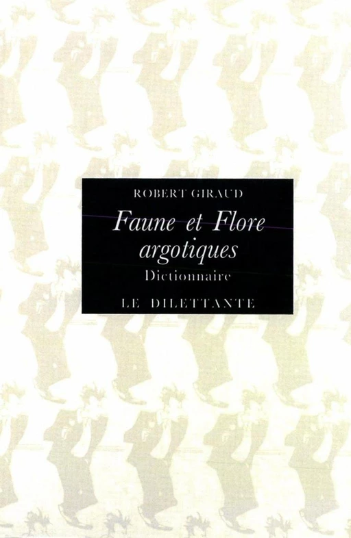 Faune et flore argotiques - Robert Giraud - Le Dilettante