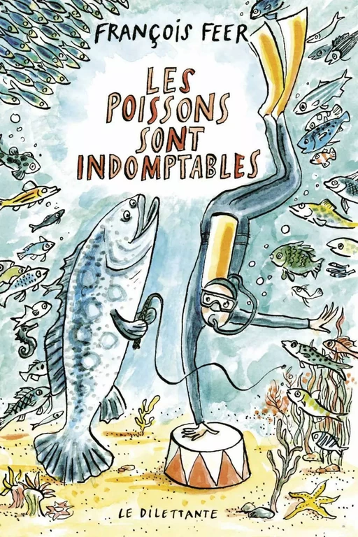 Les poissons sont indomptables - François Feer - Le Dilettante