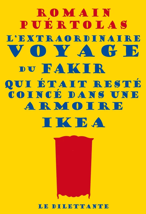 L'extraordinaire voyage du fakir qui était resté coincé dans une armoire Ikea - Romain Puértolas - Le Dilettante