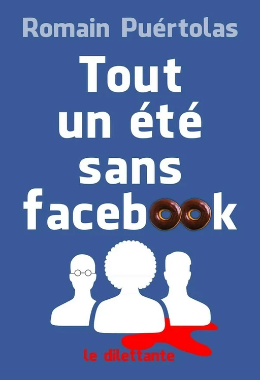 Tout un été sans Facebook - Romain Puértolas - Le Dilettante