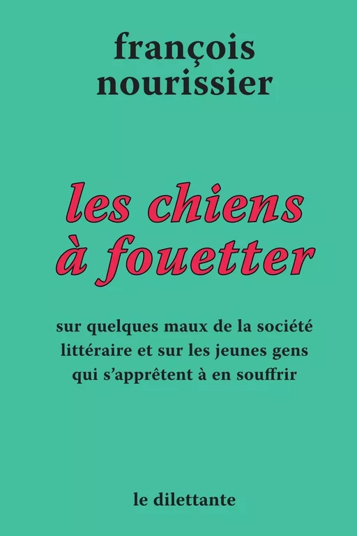 Les Chiens à fouetter - François Nourissier - Le Dilettante