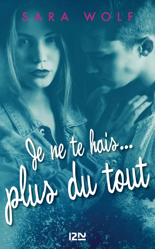 Je ne te hais plus du tout - tome 3 - Sara Wolf - Univers Poche