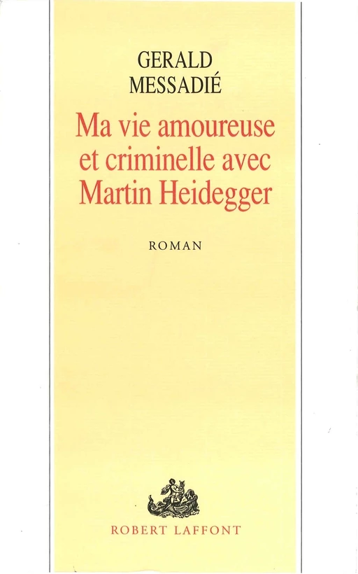 Ma vie amoureuse criminelle avec Martin Heidegger - Gerald Messadié - Groupe Robert Laffont