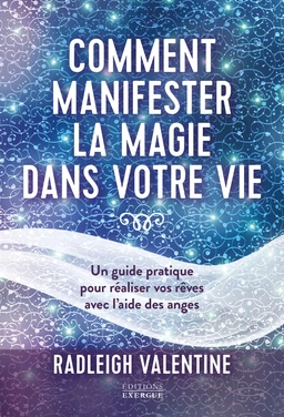 Comment manifester la magie dans votre vie - Un guide pratique pour réaliser vos rêves avec l'aide d