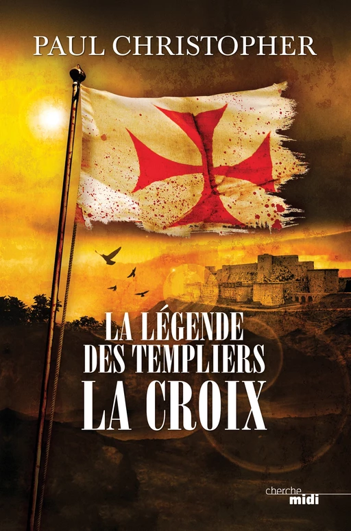 La Légende des Templiers - La Croix - Paul Christopher - Cherche Midi