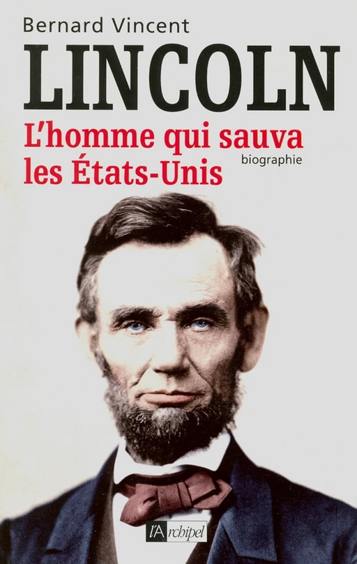 Abraham Lincoln - L'homme qui sauva les Etats-Unis - Bernard Vincent - L'Archipel